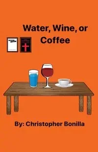 Water, Wine, or Coffee - Christopher Bonilla