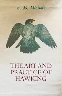 The Art and Practice of Hawking - Michell E. B.