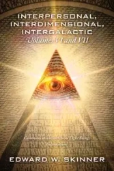 Interpersonal, Interdimensional, Intergalactic, Volumes VI and VII - Edward W. Skinner