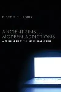 Ancient Sins . . . Modern Addictions - Scott Sullender R.