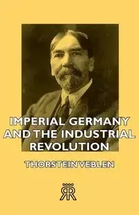Imperial Germany and the Industrial Revolution - Veblen Thorstein
