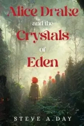 Alice Drake and the Crystals of Eden - Steve A. Day
