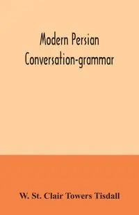 Modern Persian conversation-grammar - St. Clair Towers Tisdall W.