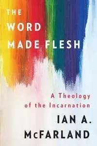 The Word Made Flesh - Ian A. McFarland
