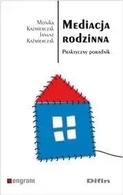 Mediacja rodzinna. Praktyczny poradnik - Monika Kaźmierczak, Janusz Kaźmierczak