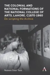 The Colonial and National Formations of the National College of Arts, Lahore, circa 1870s to 1960s - Omar Tarar Nadeem