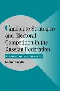 Candidate Strategies and Electoral Competition in the Russian Federation - Regina Smyth