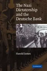 The Nazi Dictatorship and the Deutsche Bank - James Harold