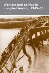 Workers and politics in occupied Austria, 1945-55 - Lewis Jill