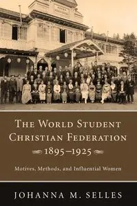 The World Student Christian Federation, 1895-1925 - Johanna M. Selles
