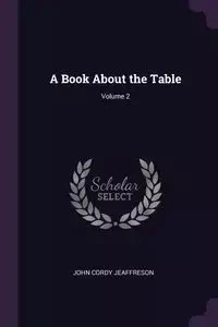 A Book About the Table; Volume 2 - John Jeaffreson Cordy