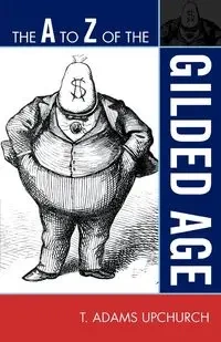 The to Z of the Gilded Age - Upchurch Adams T.