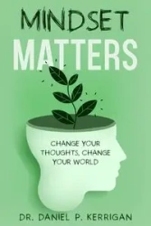 Mindset Matters - Daniel P. Kerrigan Dr.