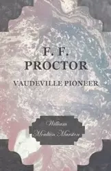 F. F. Proctor - Vaudeville Pioneer - William Marston Moulton