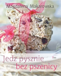 Jedz pysznie bez pszenicy - Magdalena Makarowska