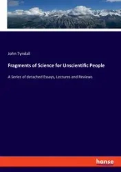 Fragments of Science for Unscientific People - John Tyndall