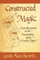 Constructed of Magic and Other Poems on the Immortality of the Human Spirit - Louis Alan Swartz