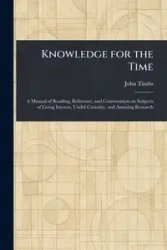 Knowledge for the Time - John Timbs