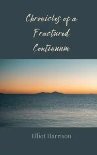 Chronicles of a Fractured Continuum - Harrison Elliot