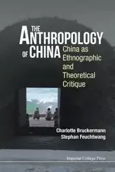 ANTHROPOLOGY OF CHINA, THE - CHARLOTTE BRUCKERMANN & STEPHAN FEUCHTWA