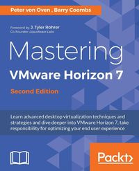 Mastering VMware Horizon 7, Second Edition - Peter von Oven