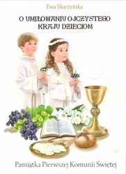 O umiłowaniu ojczystego kraju dzieciom. Pamiątka Pierwszej Komunii Świętej - Ewa Skarżyńska