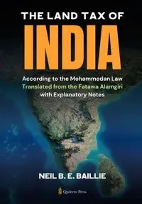 The Land Tax of India - According to the Mohammedan Law - Neil B. Baillie E.