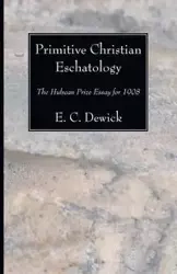 Primitive Christian Eschatology - Dewick E. C.