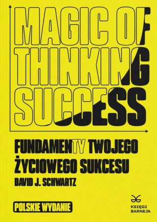 Magic of Thinking Success Fundamenty Twojego... - David J. Schwartz
