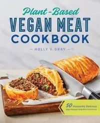 Plant-Based Vegan Meat Cookbook - Holly Gray