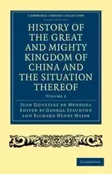 History of the Great and Mighty Kingdome of China and the Situation Thereof - Juan Gonzalez De Mendoza