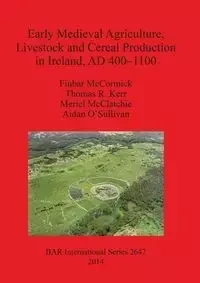 Early Medieval Agriculture, Livestock and Cereal Production in Ireland, AD 400-1100 - McCormick Finbar