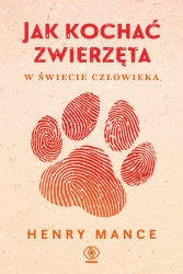 Jak kochać zwierzęta w świecie człowieka - Henry Mance
