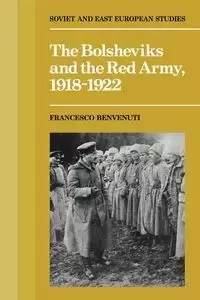 The Bolsheviks and the Red Army 1918 1921 - Francesco Benvenuti