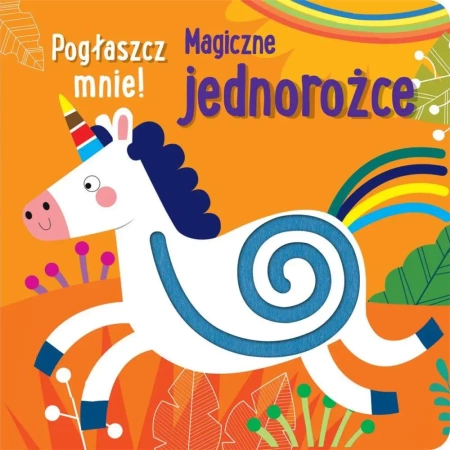 Pogłaszcz mnie! Magiczne jednorożce - praca zbiorowa