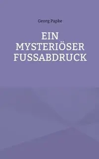 EIN MYSTERIÖSER FUSSABDRUCK - Papke Georg