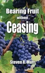 Bearing Fruit Without Ceasing - Steven Murr R