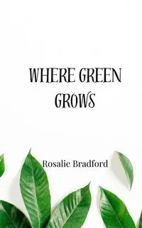 Where Green Grows - Bradford Rosalie