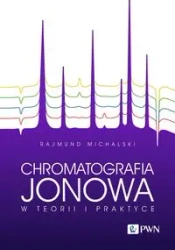 Chromatografia jonowa w teorii i praktyce - Rajmund Michalski
