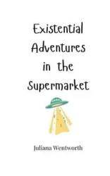 Existential Adventures in the Supermarket - Juliana Wentworth
