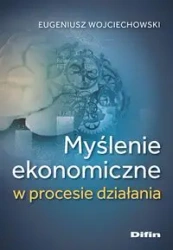 Myślenie ekonomiczne w procesie działania - Eugeniusz Wojciechowski