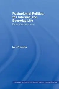 Postcolonial Politics, The Internet and Everyday Life - Franklin M.I.