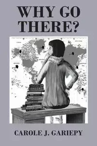 Why Go There? - Carole J. Gariepy