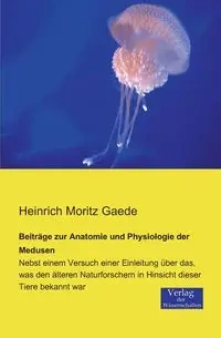 Beiträge zur Anatomie und Physiologie der Medusen - Gaede Heinrich Moritz