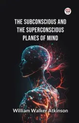 The Subconscious and the superconscious Planes of Mind - William Walker Atkinson