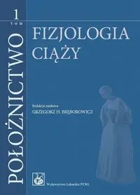 Położnictwo T.1 Fizjologia ciąży - Grzegorz H. Bręborowicz