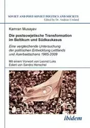 Die postsowjetische Transformation im Baltikum und Südkaukasus. Eine vergleichende Untersuchung der politischen Entwicklung Lettlands und Aserbaidschans 1985-2009. Mit einem Vorwort von Leonid Luks. Ediert von Sandro Henschel - Musayev Kamran