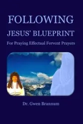 Following Jesus' Blueprint for Praying Effectual Fervent Prayers - Gwen Brannum
