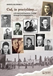 Cud, że przeżyliśmy... Losy bełchatowskich Żydów.. - Andrzej Selerowicz