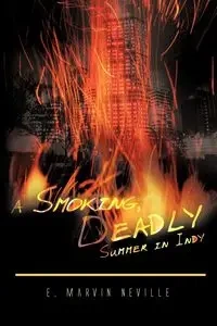 A Smoking, Deadly Summer in Indy - Neville Marvin E.